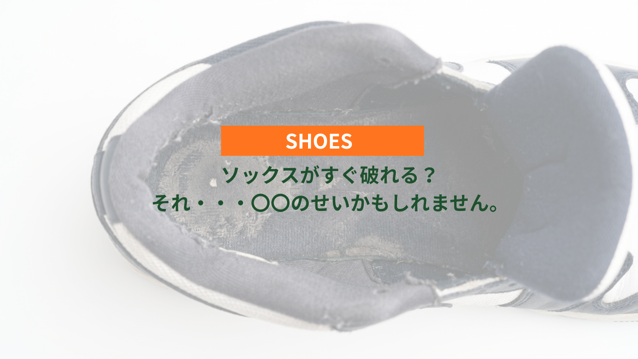 ソックスがすぐ破れる？それ・・・シューズのせいかもしれません。