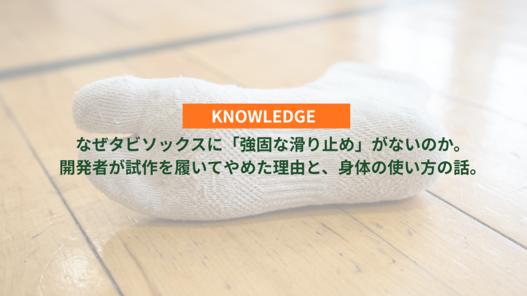 なぜタビソックスに「強固な滑り止め」がないのか。開発者が試作を履いてやめた理由と、身体の使い方の話。